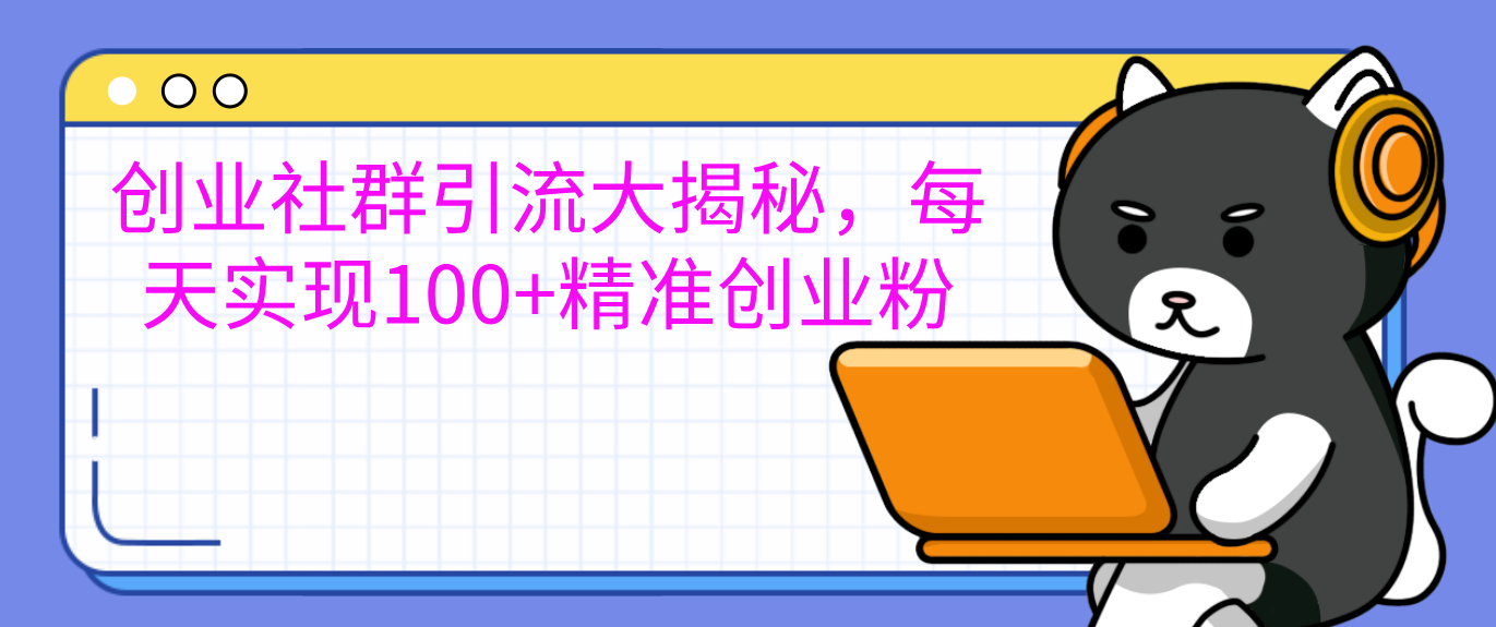 创业社群引流大揭秘，每天实现100+精准创业粉-徐哥轻创网