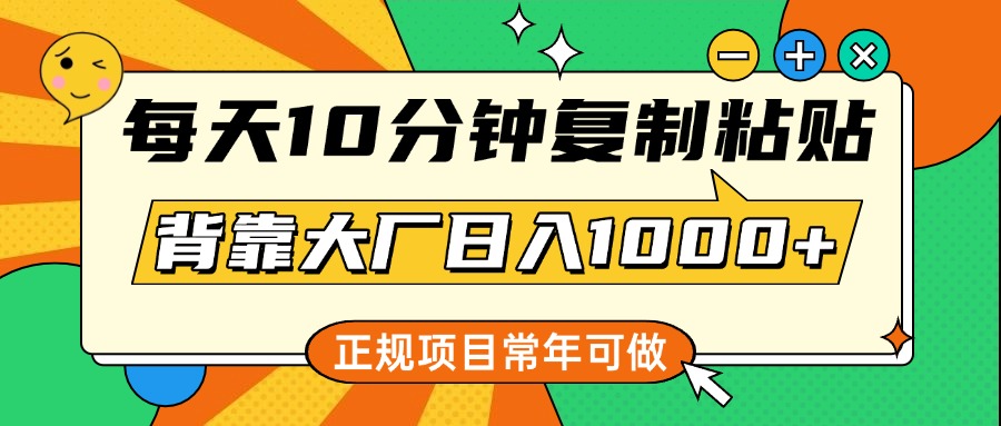 每天10分钟，复制粘贴，背靠大厂日入1000+，正规项目，常年可做-徐哥轻创网