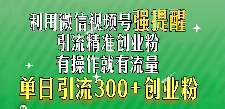 利用微信视频号“强提醒”功能，引流精准创业粉，有操作就有流量，单日引流300+创业粉-徐哥轻创网