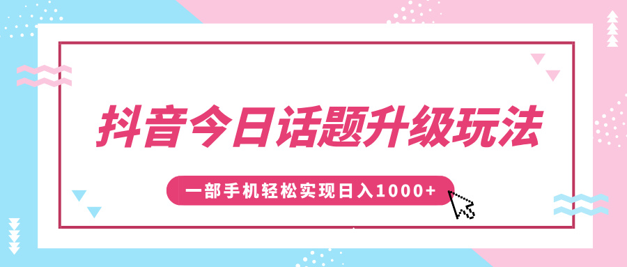 抖音今日话题升级玩法，1条作品涨粉5000，一部手机轻松实现日入1000+-徐哥轻创网