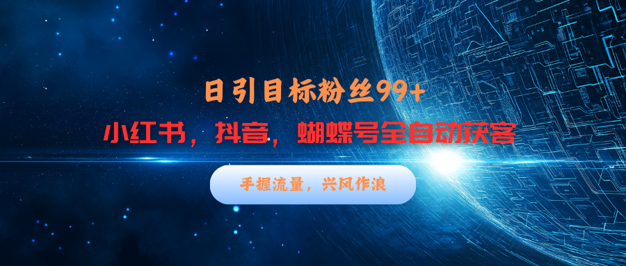 小红书，抖音，蝴蝶号三大平台全自动精准引流获客，每天吸引目标客户99+-徐哥轻创网