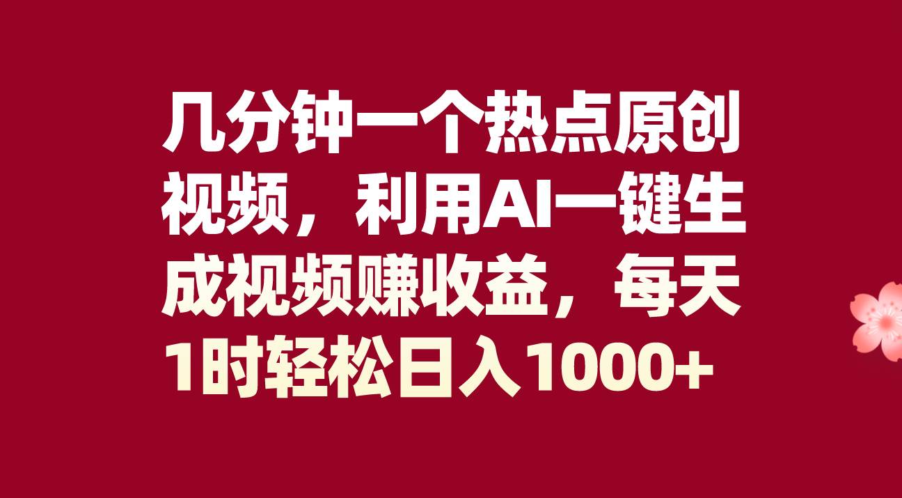 几分钟一个热点原创视频，利用AI一键生成视频赚收益，每天1时轻松日入1000-徐哥轻创网