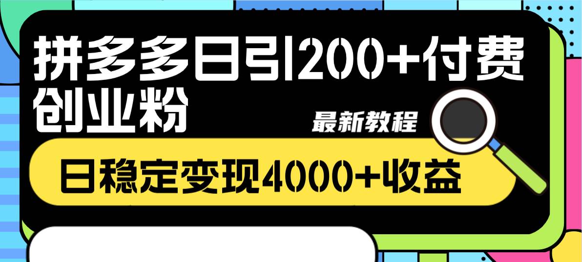 拼多多日引200 付费创业粉，日稳定变现4000 收益最新教程-徐哥轻创网