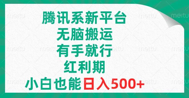 腾讯系新平台，无脑搬运，有手就行，红利期，小白也能日入500-徐哥轻创网