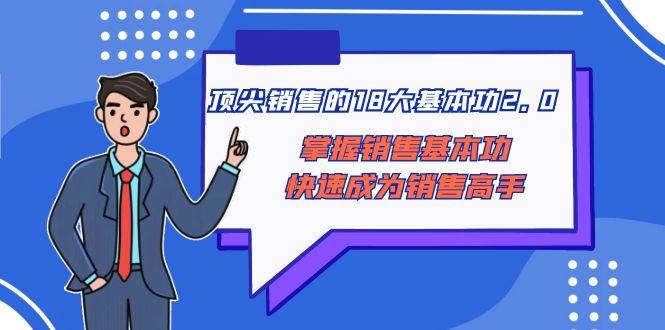 顶尖 销售的18大基本功2.0，掌握销售基本功快速成为销售高手-徐哥轻创网